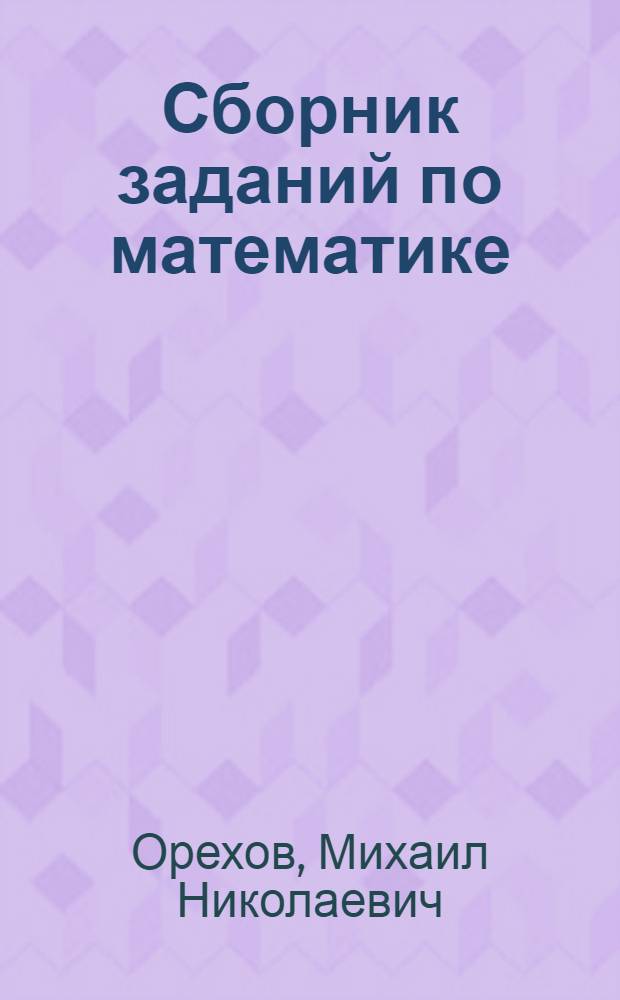 ... Сборник заданий по математике : Составлен по программе вечерних совпартшкол