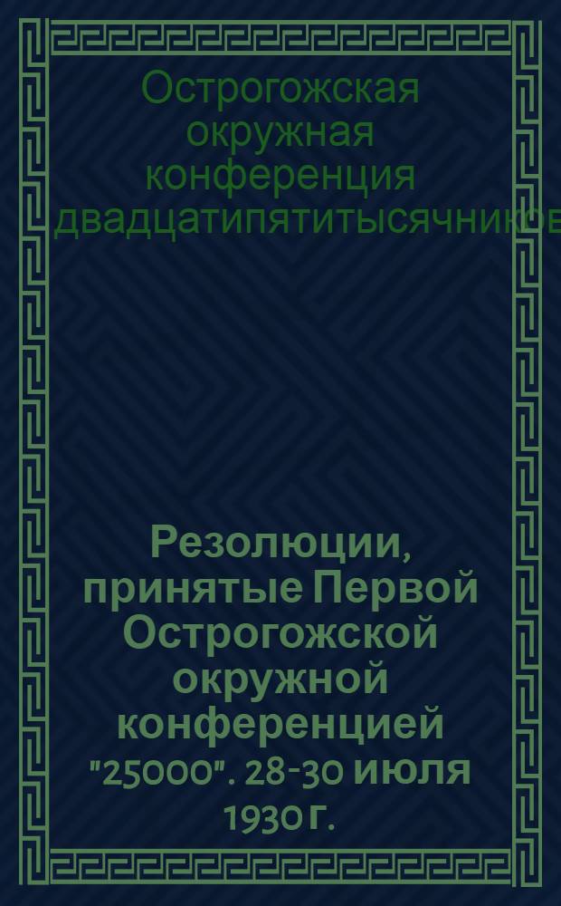 Резолюции, принятые Первой Острогожской окружной конференцией "25000". 28-30 июля 1930 г.