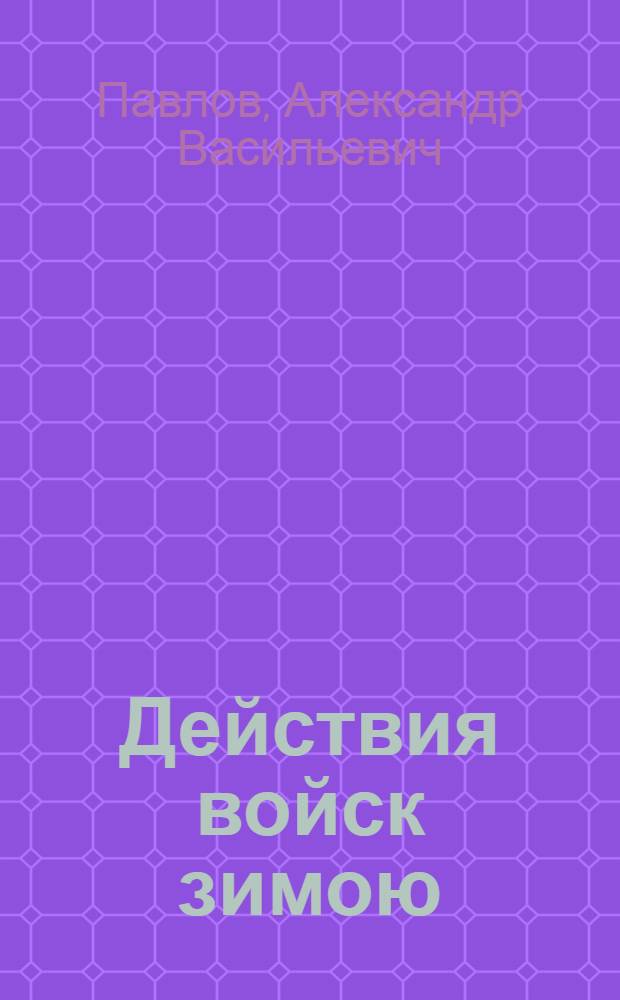 ... Действия войск зимою : С 21 рис. и 4 схем. в тексте