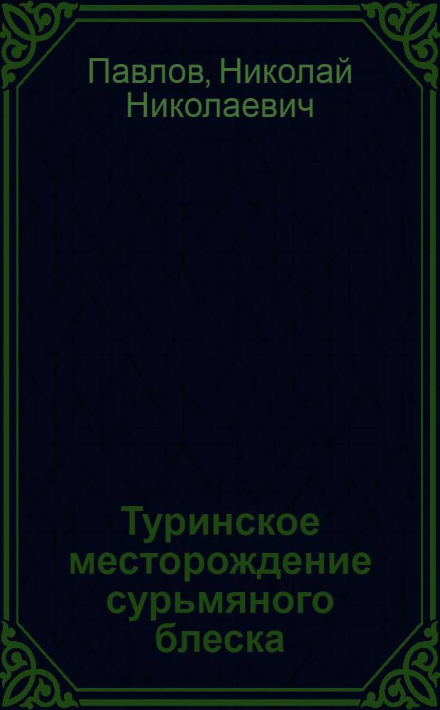 ... Туринское месторождение сурьмяного блеска: (С 3 черт.); Болонь-Оджальское месторождение мышьякового колчедака: (С 1 черт.); Месторождение мрамора близ с. Оловянного в юго-восточном Забайкалье / Н. Н. Павлов