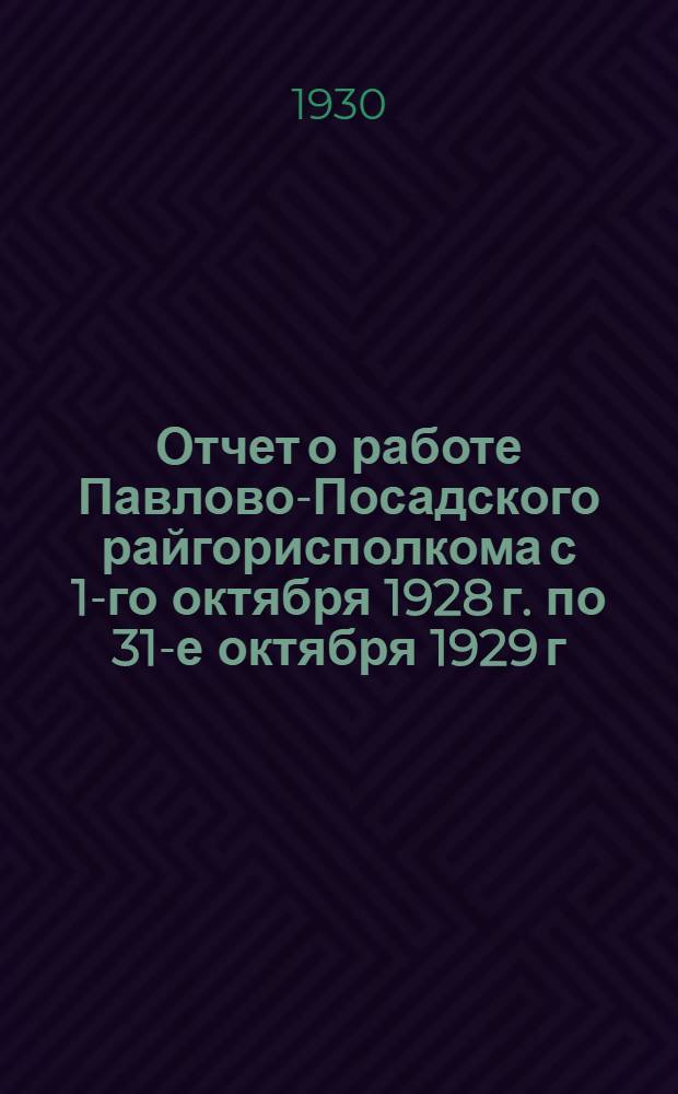 Отчет о работе Павлово-Посадского райгорисполкома с 1-го октября 1928 г. по 31-е октября 1929 г.
