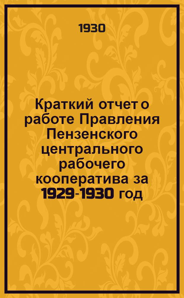 Краткий отчет о работе Правления Пензенского центрального рабочего кооператива за 1929-1930 год : (По предварит. материалам)