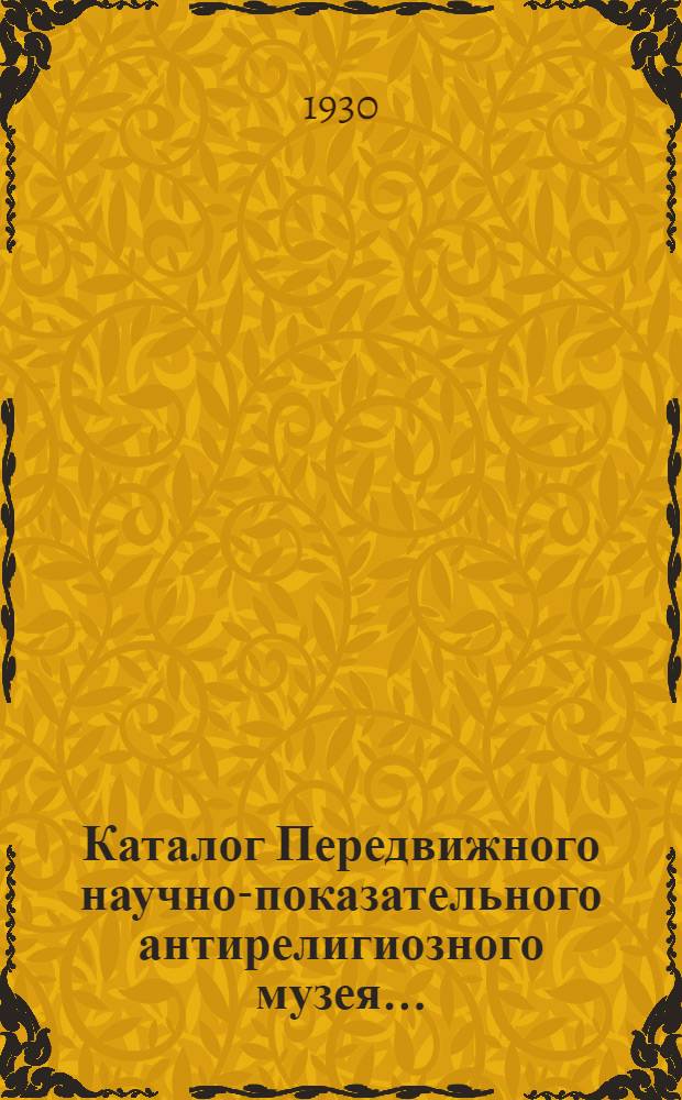 ... Каталог Передвижного научно-показательного антирелигиозного музея...