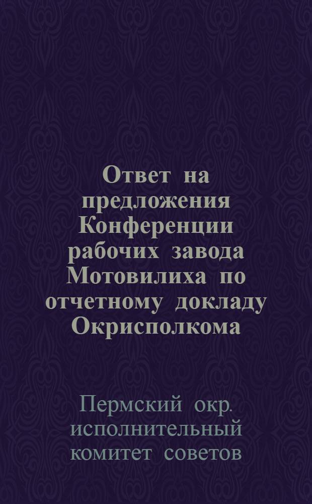 ... Ответ на предложения Конференции рабочих завода Мотовилиха по отчетному докладу Окрисполкома