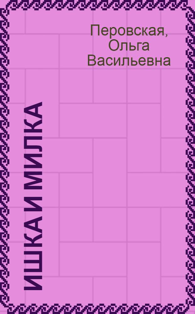 ... Ишка и Милка : Рассказ