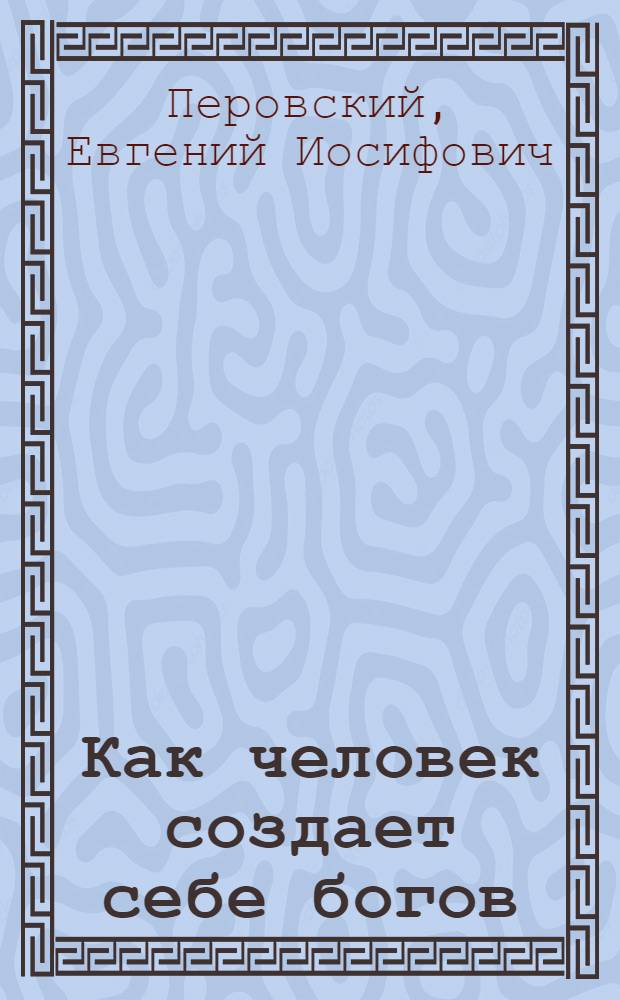 ... Как человек создает себе богов
