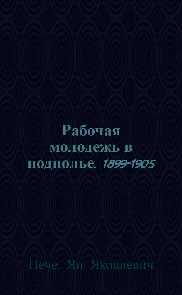 ... Рабочая молодежь в подполье. [1899-1905]