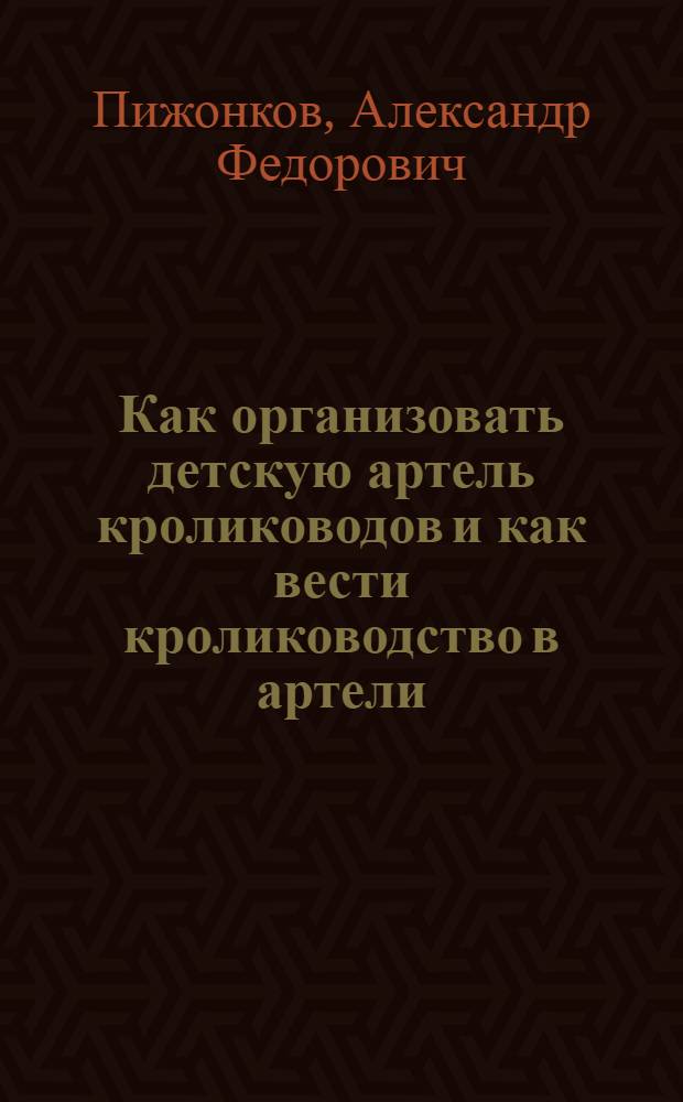 ... Как организовать детскую артель кролиководов и как вести кролиководство в артели