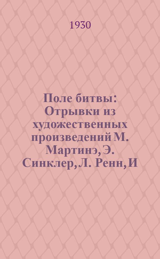 Поле битвы : Отрывки из художественных произведений М. Мартинэ, Э. Синклер, Л. Ренн, И. Бехер о войне