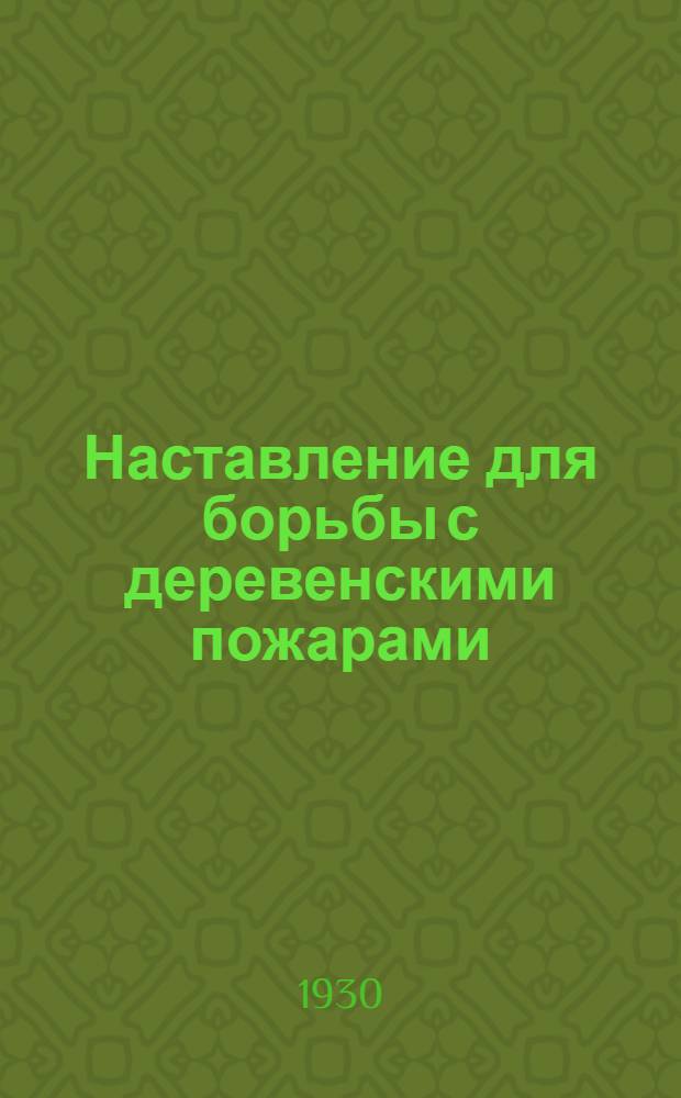 ... Наставление для борьбы с деревенскими пожарами : С 6 рис