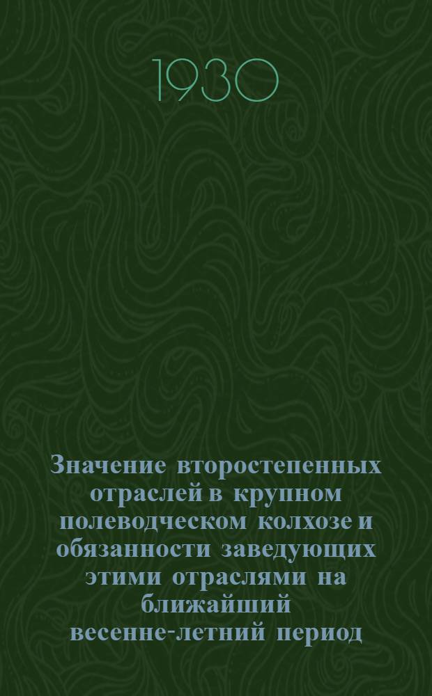 ... Значение второстепенных отраслей в крупном полеводческом колхозе и обязанности заведующих этими отраслями на ближайший весенне-летний период