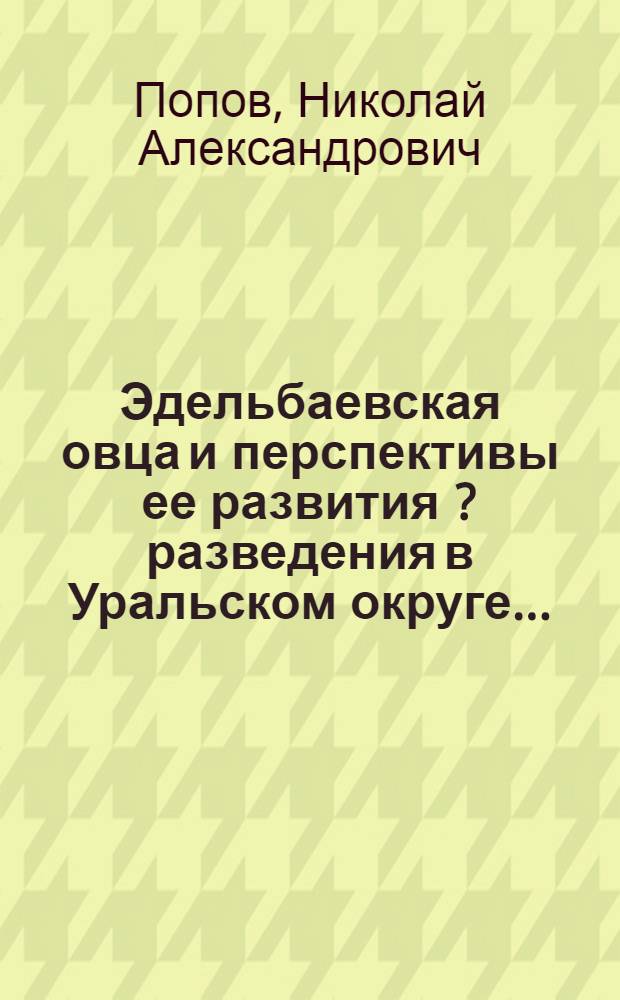 ... Эдельбаевская овца и перспективы ее развития [?] [разведения] в Уральском округе...