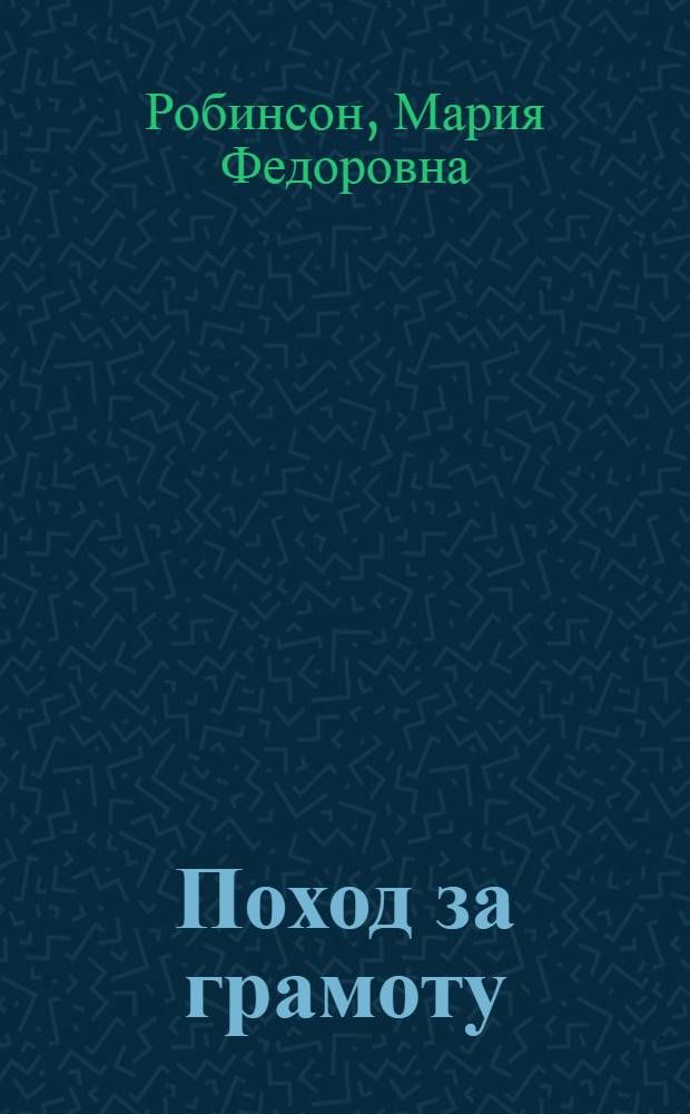 ... Поход за грамоту : Рабочая книга по грамоте для деревенских школ подростков..
