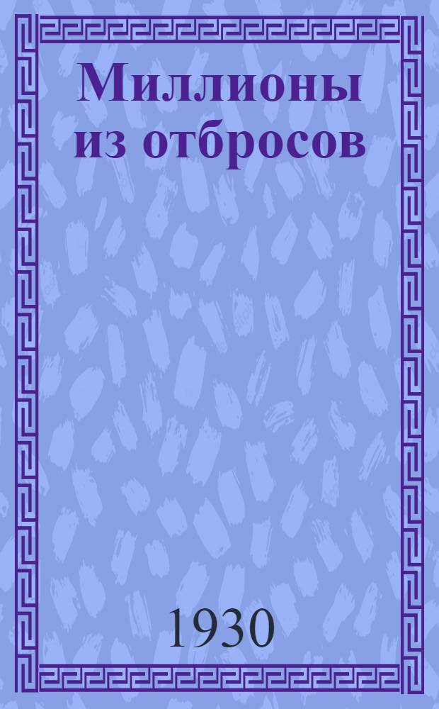 ... Миллионы из отбросов : Об организации сбора отбросов и их использовании