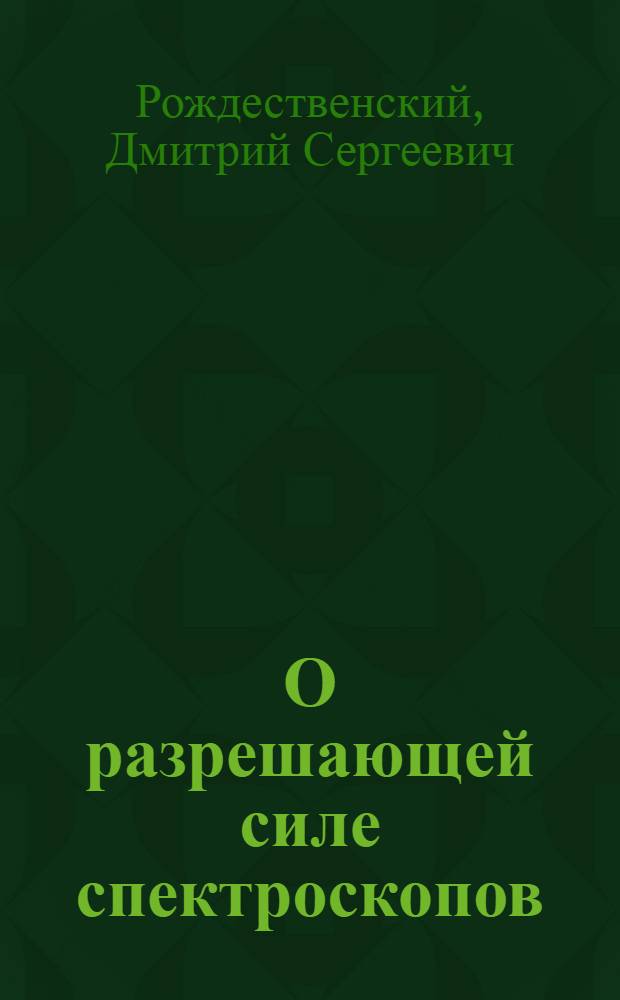 О разрешающей силе спектроскопов : (Доложено в заседании Отд-ния физико-математич. наук 2 марта 1930 года)
