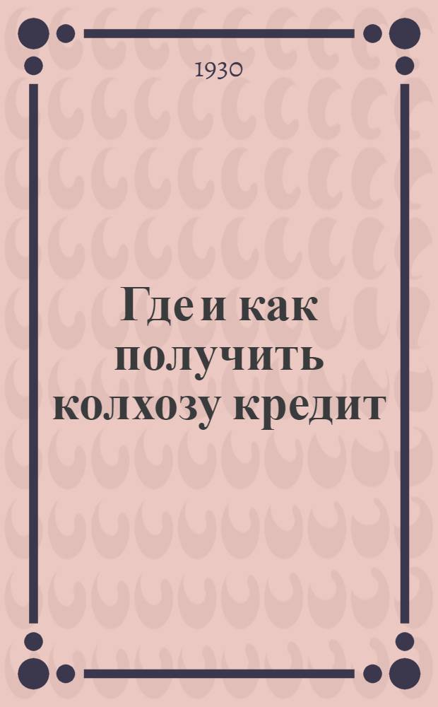 Где и как получить колхозу кредит : Организация, порядок и условия кредитования колхозов
