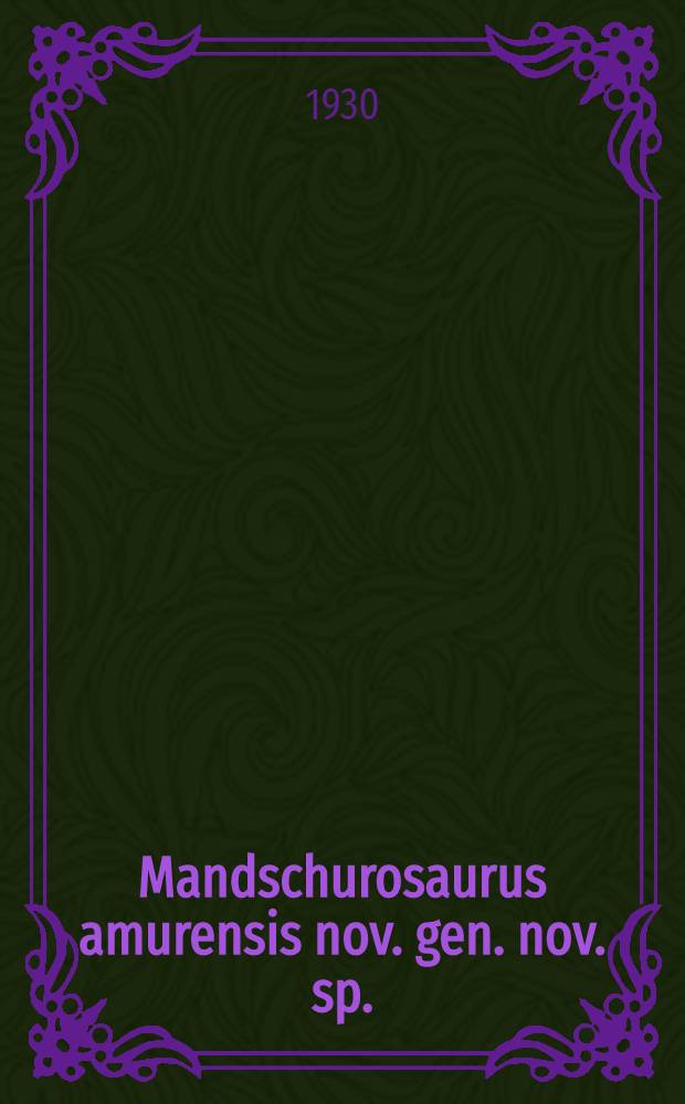 ... Mandschurosaurus amurensis nov. gen. nov. sp. : Верхнемеловой динозавр с р. Амура : С 4 табл..