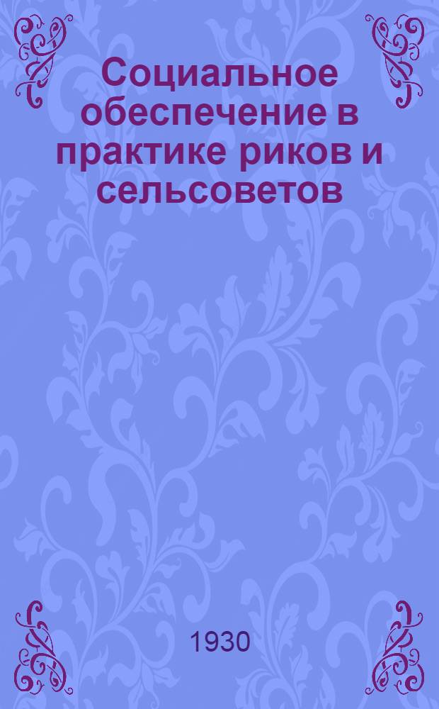 ... Социальное обеспечение в практике риков и сельсоветов : Из цикла лекций "Заочных курсов советского строительства"