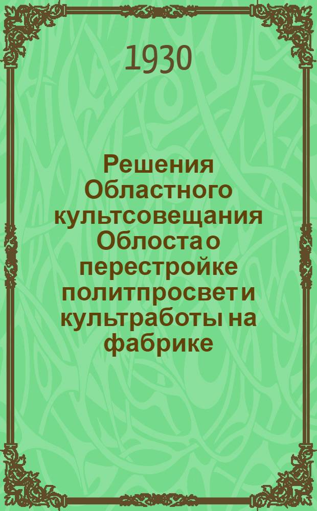 Решения Областного культсовещания Облоста о перестройке политпросвет и культработы на фабрике (май 1930 год)