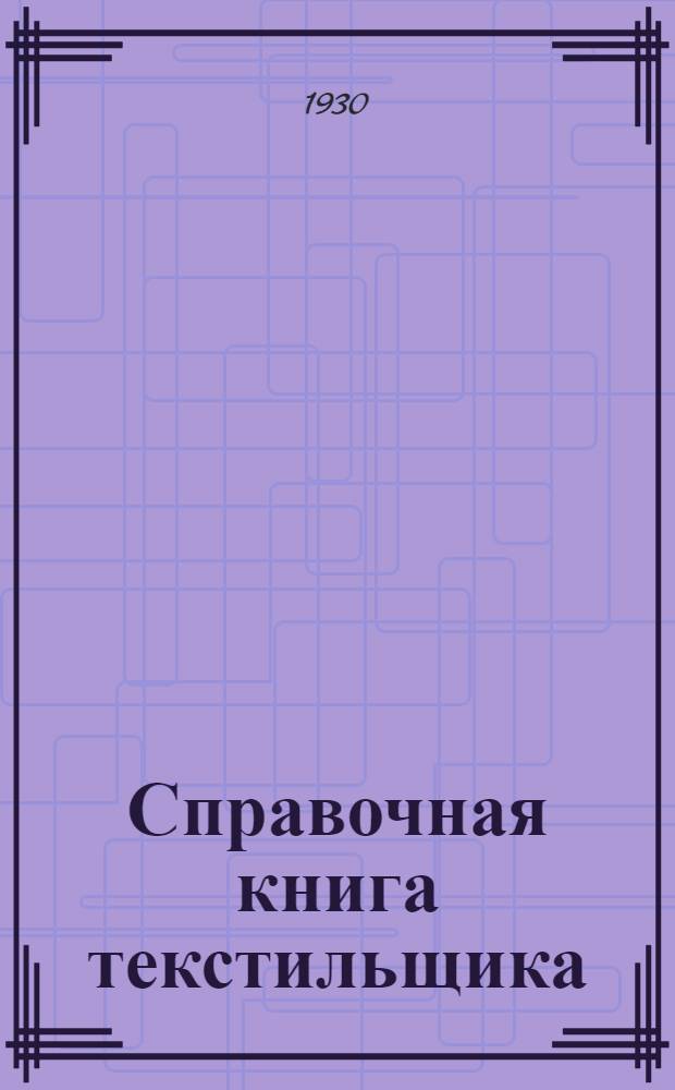 ... Справочная книга текстильщика : История. Техника. Профдвижение