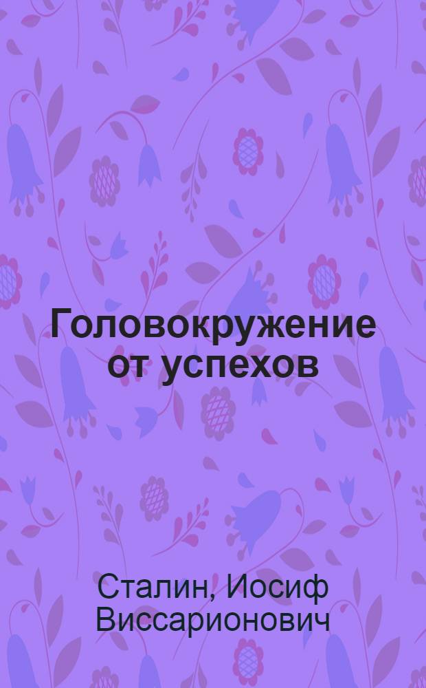 Головокружение от успехов : (К вопросам колхозного движения) и прил.: Примерный устав с.-х. артели