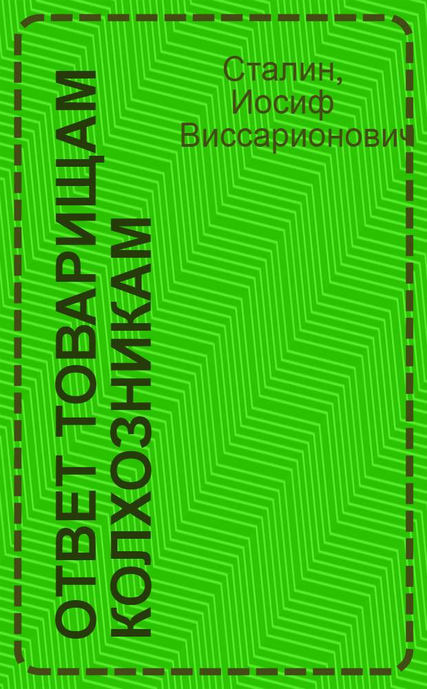 Ответ товарищам колхозникам : Прил.: 1. О льготах колхозам: а) Постановление ЦК ВКП(б) от 2 апреля 1930 г. б) Постановление ЦИК и СНК СССР. в) Постановление Колхозцентра. 2. Постановление Бюро Крайкома ВКП(б)