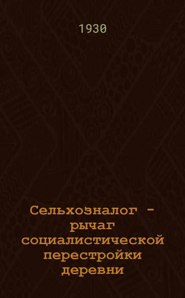 ... Сельхозналог - рычаг социалистической перестройки деревни : О льготах по сельхозналогу на 1930/31 год