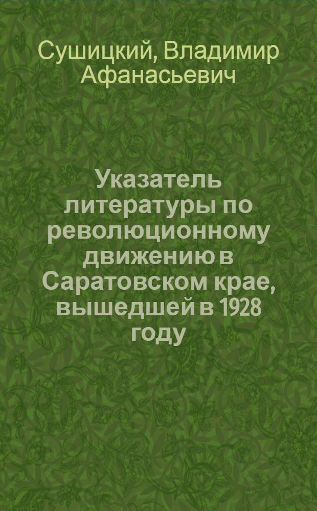 Указатель литературы по революционному движению в Саратовском крае, вышедшей в 1928 году. 1861-1921
