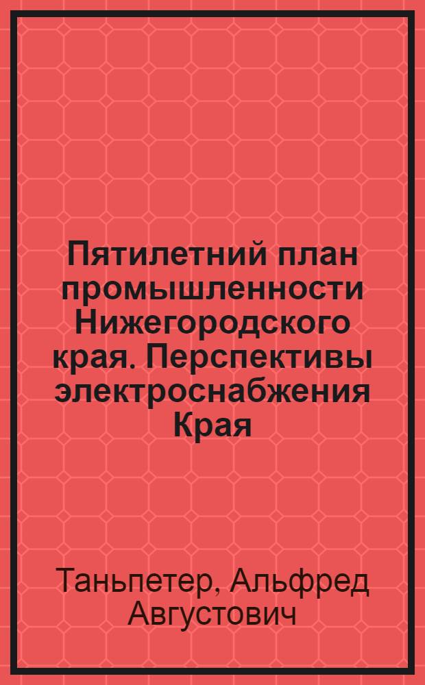 ... Пятилетний план промышленности Нижегородского края. Перспективы электроснабжения Края...