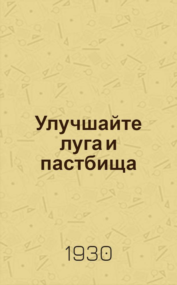 ... Улучшайте луга и пастбища : (Для нечерноземной полосы) : С 20 рис