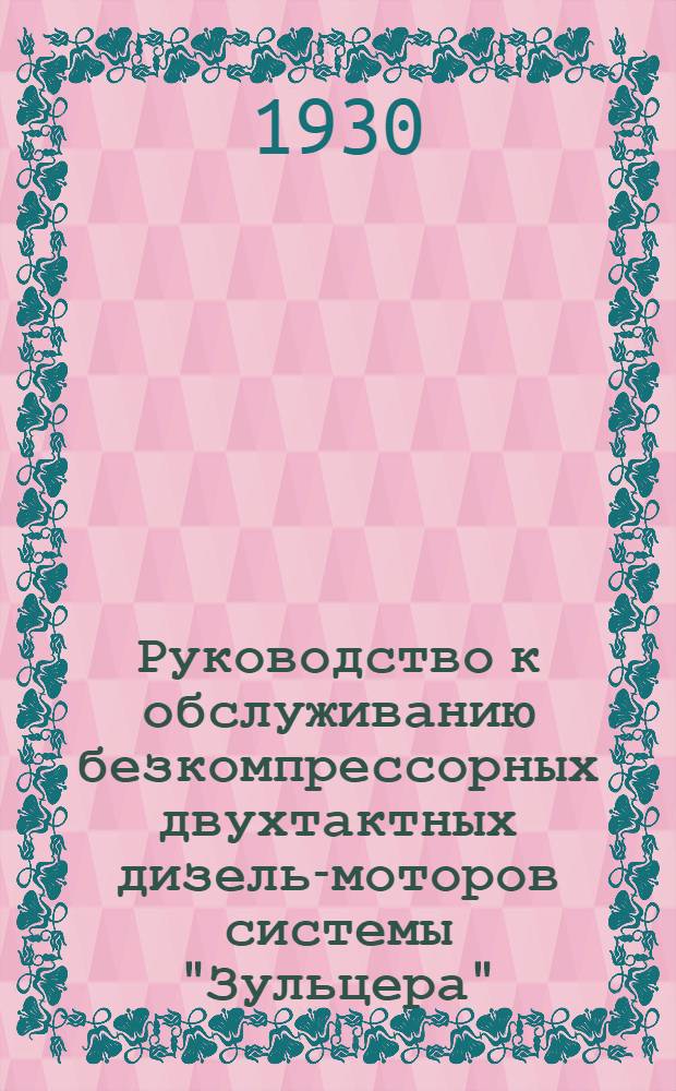 ... Руководство к обслуживанию безкомпрессорных двухтактных дизель-моторов системы "Зульцера", построенных на ХГПЗ. Тип. RК-30