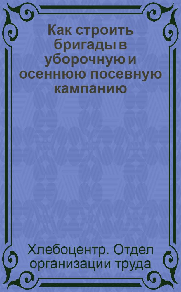 ... Как строить бригады в уборочную и осеннюю посевную кампанию