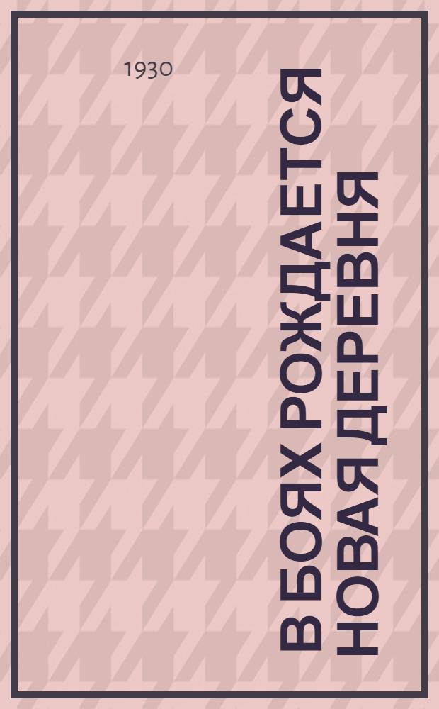 ... В боях рождается новая деревня : (Из опыта коллективизации Воловск. района)