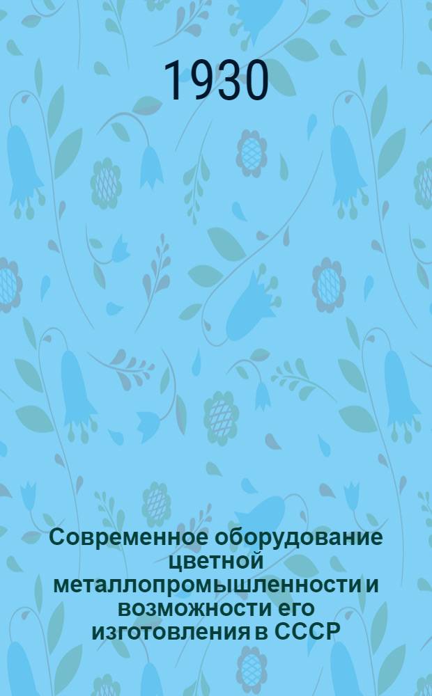 ... Современное оборудование цветной металлопромышленности и возможности его изготовления в СССР