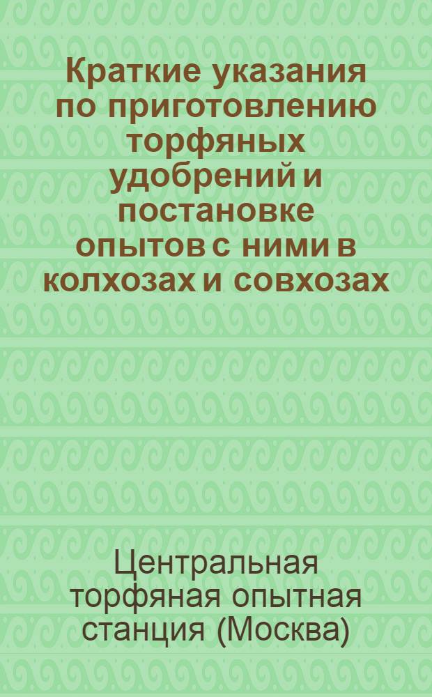 ... Краткие указания по приготовлению торфяных удобрений и постановке опытов с ними в колхозах и совхозах