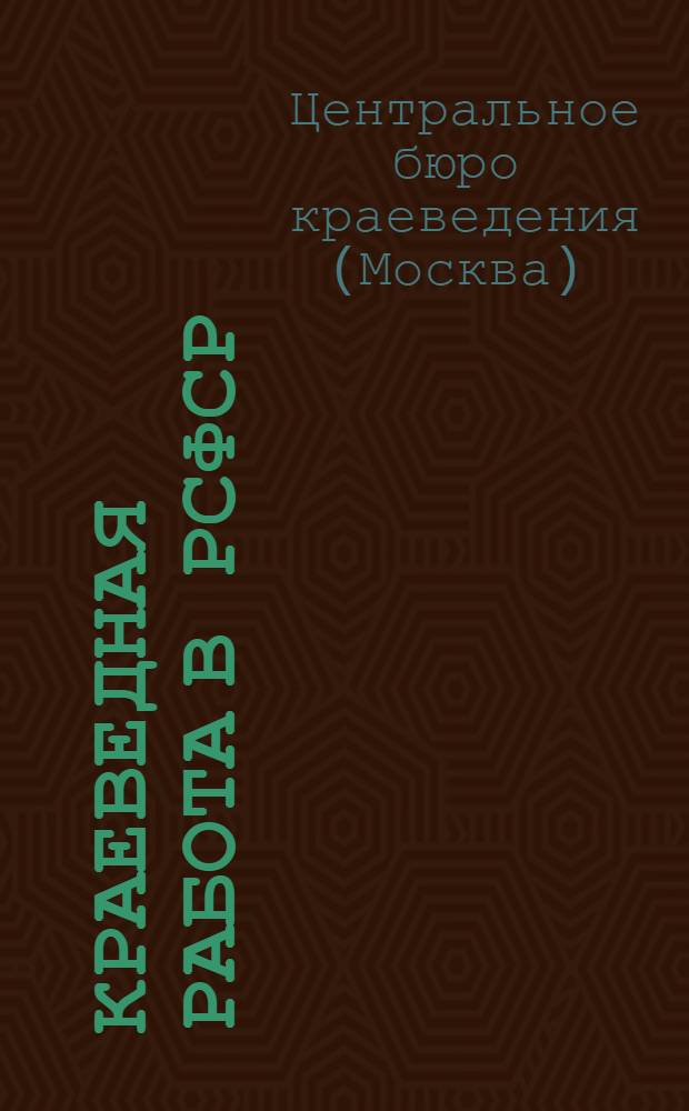 ... Краеведная работа в РСФСР : Краткие обзоры по областям (краям) и АССР