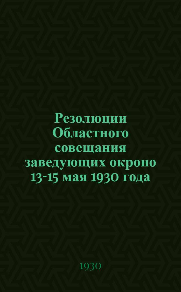 Резолюции Областного совещания заведующих окроно 13-15 мая 1930 года