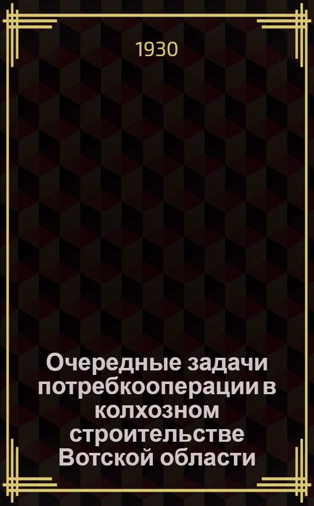 ... Очередные задачи потребкооперации в колхозном строительстве Вотской области