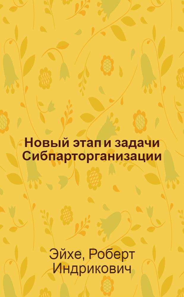 ... Новый этап и задачи Сибпарторганизации : (Доклад и заключит. слово на V Сибпартконференции)