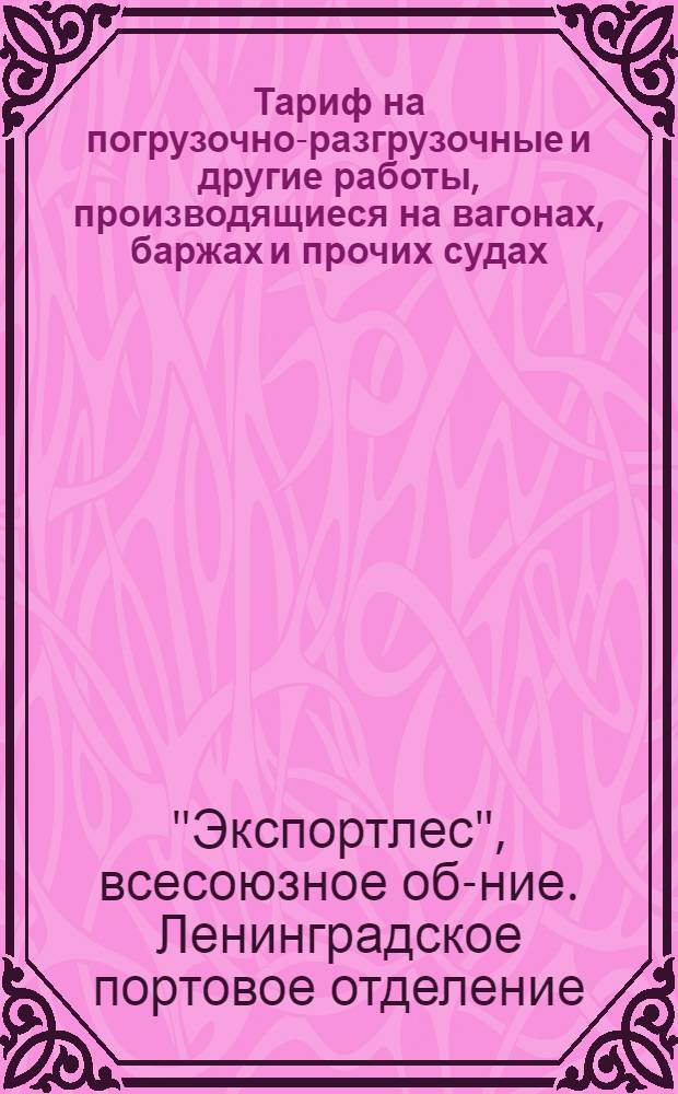 Тариф на погрузочно-разгрузочные и другие работы, производящиеся на вагонах, баржах и прочих судах, а также на берегу, по переработке пиломатериалов : С прил. таблиц перевода ширины и толщины и количества досок