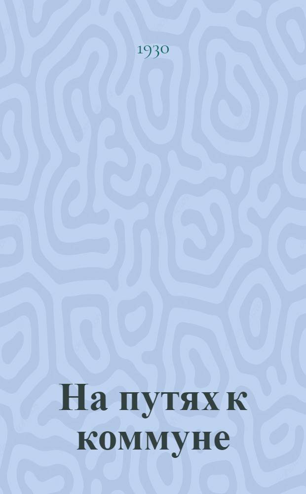... На путях к коммуне : Доклад и заключительное слово на Красно-Пресенск. бытовой конференции молодежи