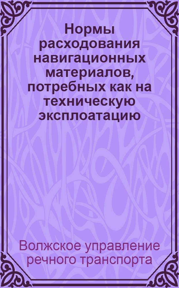 ... Нормы расходования навигационных материалов, потребных как на техническую эксплоатацию, так и на образование запаса материалов на судне на случай мелких путевых исправлений. 1930 год...