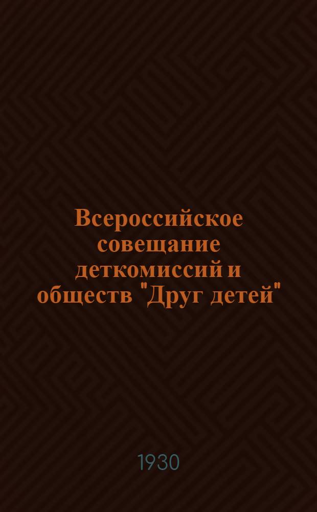 Всероссийское совещание деткомиссий и обществ "Друг детей" : Материалы