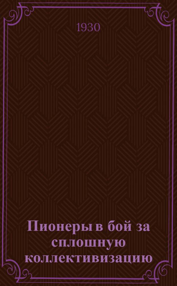... Пионеры в бой за сплошную коллективизацию : (Сборник материалов)