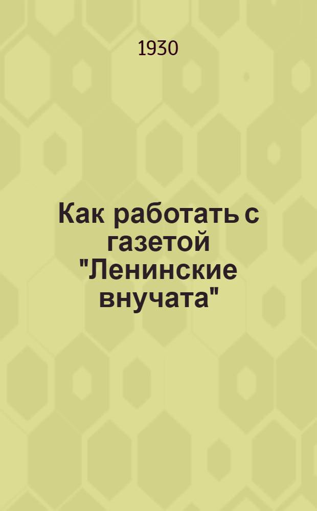 ... Как работать с газетой "Ленинские внучата"