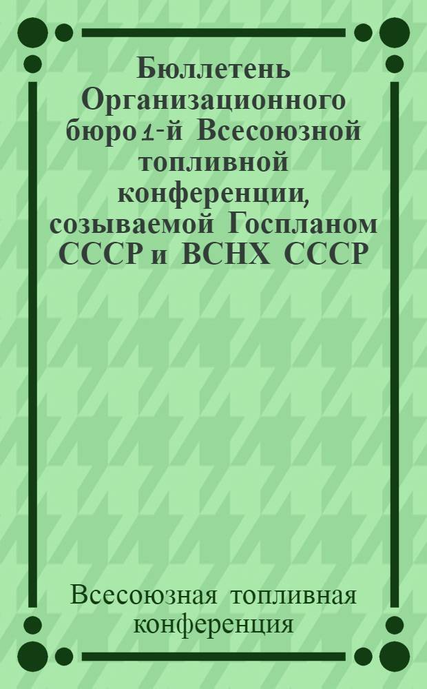 Бюллетень Организационного бюро 1-й Всесоюзной топливной конференции, созываемой Госпланом СССР и ВСНХ СССР. 10 марта 1930 г.