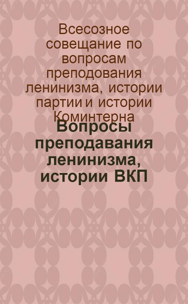 ... Вопросы преподавания ленинизма, истории ВКП(б) [и] Коминтерна : Стенограммы Совещания, созванного О-вом историков-марксистов 9 февр. 1930 г