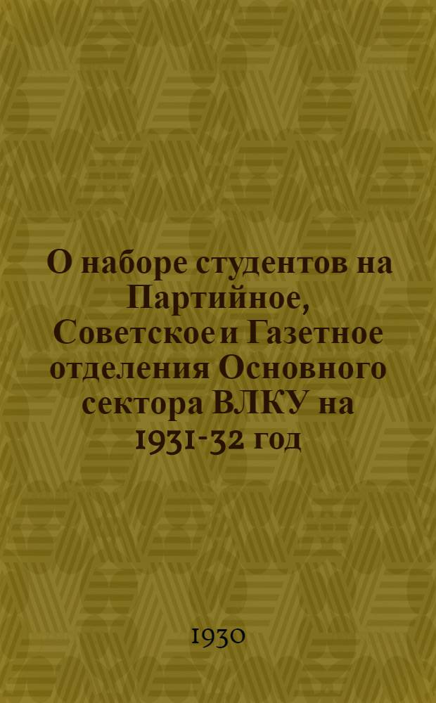 ... О наборе студентов на Партийное, Советское и Газетное отделения Основного сектора ВЛКУ на 1931-32 год