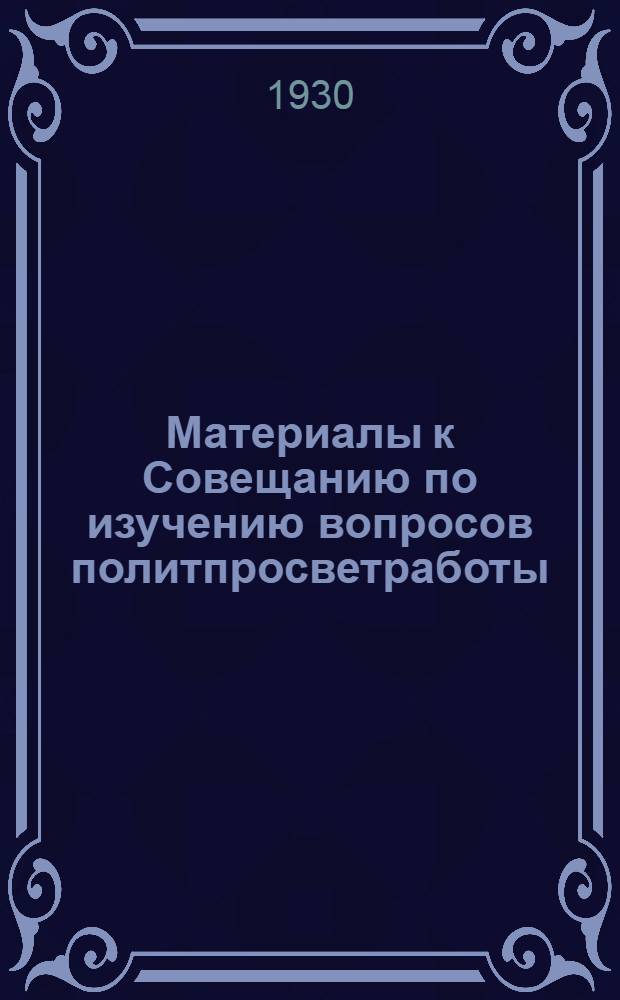 ... Материалы к Совещанию по изучению вопросов политпросветработы