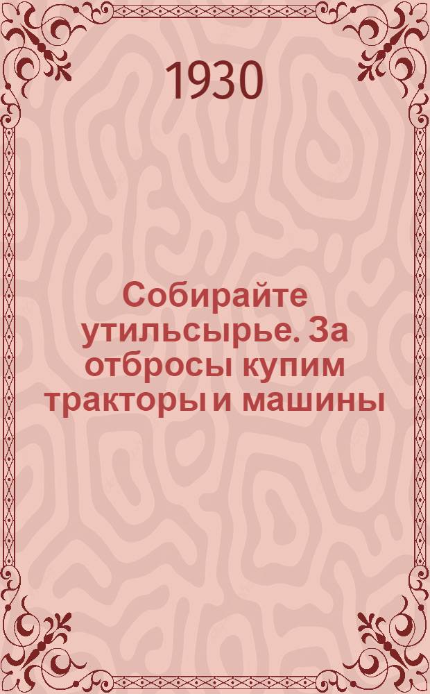 ... Собирайте утильсырье. За отбросы купим тракторы и машины